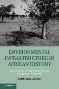 Electronics Environmental Infrastructure in African History: Examining the Myth of Natural Resource Management in Namibia Book