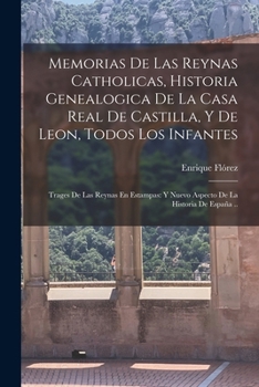 Paperback Memorias De Las Reynas Catholicas, Historia Genealogica De La Casa Real De Castilla, Y De Leon, Todos Los Infantes: Trages De Las Reynas En Estampas: [Spanish] Book