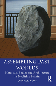 Paperback Assembling Past Worlds: Materials, Bodies and Architecture in Neolithic Britain Book