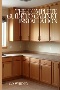 The Complete Guide to Cabinet Installation (Complete Home Upgrade Series)