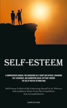 Self-Esteem: A Comprehensive Manual For Conquering Self-doubt And Shyness, Enhancing Self-assurance, And Augmenting Social Aptitude Through The Use Of ... Whereas Self-confidence Stems From One's Cap