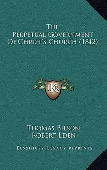 Paperback The Perpetual Government Of Christ's Church (1842) Book