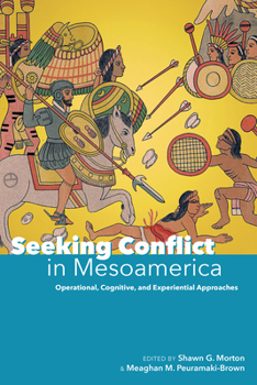Hardcover Seeking Conflict in Mesoamerica: Operational, Cognitive, and Experiential Approaches Book