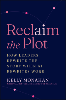 Hardcover Reclaim the Plot: How Leaders Rewrite the Story When AI Rewrites Work Book