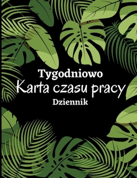 Tygodniowych arkuszy czasu pracy: Dziennik ewidencji czasu pracy do rejestrowania czasu Dziennik godzin pracy Dziennik czasu pracy pracownika Arkusz wejścia i wyjścia