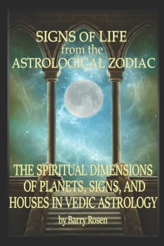 Signs of Life from the Astrological Zodiac: The Spiritual Dimensions of Planets, Signs, and Houses in Vedic Astrology