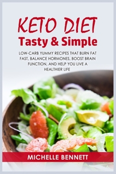 Keto Diet Tasty & Simple: Low-Carb Yummy Recipes that Burn Fat Fast, Balance Hormones, Boost Brain Function, and Help You Live a Healthier Life