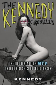Hardcover The Kennedy Chronicles: The Golden Age of MTV Through Rose-Colored Glasses Book