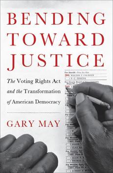 Hardcover Bending Toward Justice: The Voting Rights Act and the Transformation of American Democracy Book