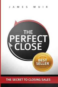 Paperback The Perfect Close: The Secret To Closing Sales - The Best Selling Practices & Techniques For Closing The Deal Book