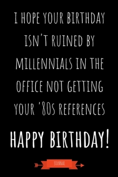 Paperback Journal: I Hope Your Birthday Isn't Ruined By Millennials In The Office Not Getting Your '80s References - Happy Birthday: Funn Book