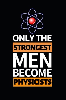 Only The Strongest Men Become Physicists: Notebook Journal For Physicist