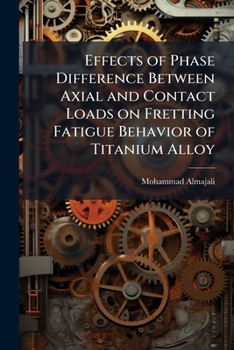Paperback Effects of Phase Difference Between Axial and Contact Loads on Fretting Fatigue Behavior of Titanium Alloy Book