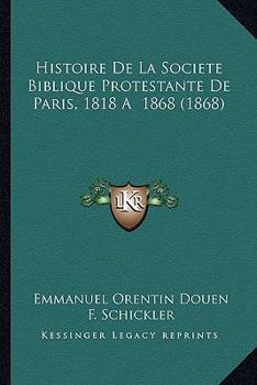 Histoire de La Societe Biblique Protestante de Paris, 1818 a 1868 (1868)