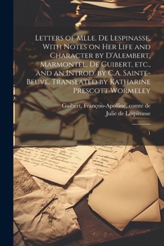 Paperback Letters of Mlle. de Lespinasse, With Notes on her Life and Character by D'Alembert, Marmontel, de Guibert, etc., and an Introd. by C.A. Sainte-Beuve. Book