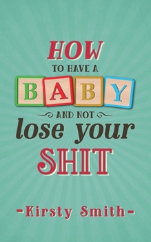 Paperback How to Have a Baby and Not Lose Your Shit Book
