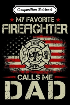 Composition Notebook: My Favorite Firefighter Calls Me Dad For Fathers Day Journal/Notebook Blank Lined Ruled 6x9 100 Pages