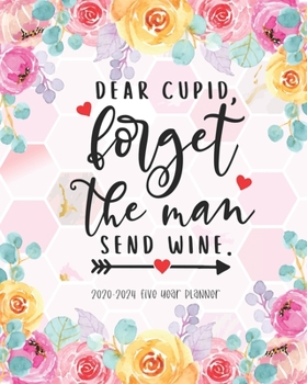 Dear Cupid Forget The Man Send Wine: 2020-2024 Five Year Planner Schedule Organizer Daily Planner Logbook & Journal Monthly Calendar Academic Agenda 60 Months Appointment Notes Goal Year Gift