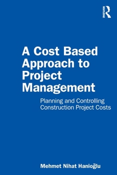 Paperback A Cost Based Approach to Project Management: Planning and Controlling Construction Project Costs Book