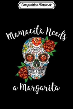 Composition Notebook: Womens Mamacita Needs A Margarita Cinco De Mayo Sugar Skull Journal/Notebook Blank Lined Ruled 6x9 100 Pages