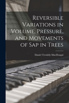 Paperback Reversible Variations in Volume, Pressure, and Movements of Sap in Trees Book