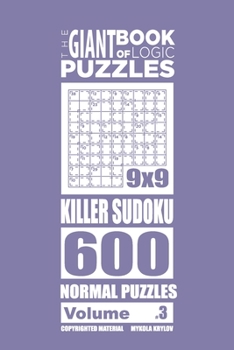 The Giant Book of Logic Puzzles - Killer Sudoku 600 Normal Puzzles (Volume 3)