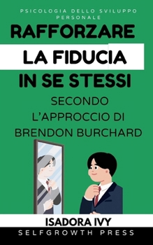Rafforzare la fiducia in se stessi secondo l’approccio di Brendon Burchard (Italian Edition)
