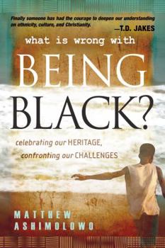 Paperback What Is Wrong with Being Black?: Celebrating Our Heritage, Confronting Our Challenges Book