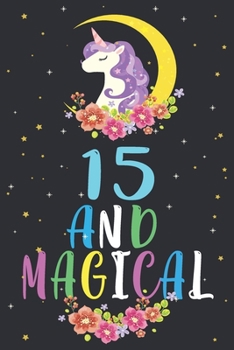 Paperback 15 and magical: 15th Happy Birthday Gifts, 15 years old boys and girls birthday Unicorn journal notebook & daily dairy Book