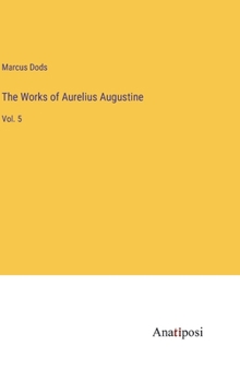 Hardcover The Works of Aurelius Augustine: Vol. 5 Book