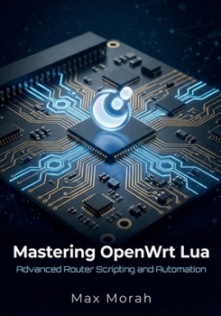 Paperback Mastering OpenWrt Lua: Advanced Router Scripting and Automation Book