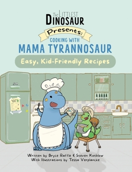 Cooking With Mama Tyrannosaur: Easy, Kid-Friendly Recipes (The Littlest Dinosaur)