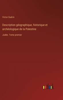 Hardcover Description géographique, historique et archéologique de la Palestine: Judée. Tome premier [French] Book