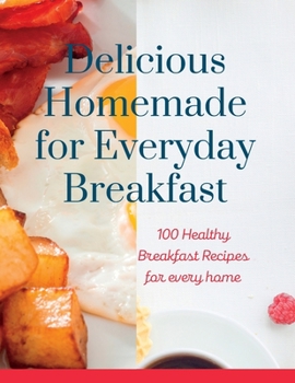 Paperback Delicious Homemade for Everyday Breakfast: 100 Healthy Breakfast Recipes for every home Book