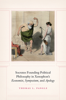 Hardcover Socrates Founding Political Philosophy in Xenophon's Economist, Symposium, and Apology Book