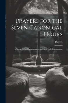 Paperback Prayers for the Seven Canonical Hours: With an Office Preparatory to and After Holy Communion Book