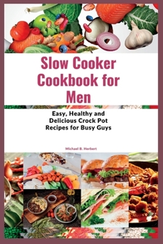 Paperback Slow Cooker Cookbook for Men: Easy, Healthy and Delicious Crock Pot Recipes for Busy Guys Book