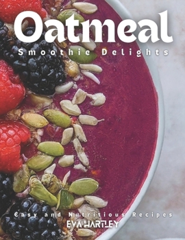 Oatmeal Smoothie Delights: Easy and Nutritious Recipes