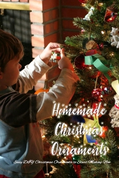 Paperback Homemade Christmas Ornaments: Easy DIY Christmas Ornaments to Start Making Now: Homemade Christmas Ornaments to Easily Personalize Your Tree Book