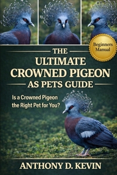 THE ULTIMATE CROWNED PIGEON AS PETS GUIDE: Is a Crowned Pigeon the Right Pet for You?