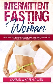 Paperback Intermittent Fasting for Woman: The Ultimate Beginners Guide scientifically Based for Weight Loss, Burn Fat in Simple, Healthy, Heal Your Body Through Book