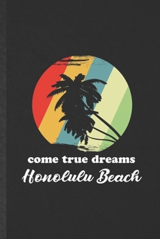 Paperback Come True Dreams Honolulu Beach: Funny Backpacking Tourist Lined Notebook/ Blank Journal For World Traveler Visitor, Inspirational Saying Unique Speci Book