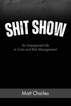 Shitshow: An Unexpected Life in Crisis and Risk Management