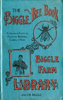 Hardcover The Biggle Bee Book: A Swarm of Facts on Practical Beekeeping, Carefully Hived Book