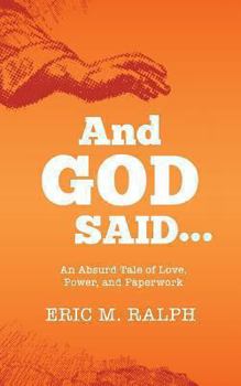 Paperback And God Said...: An Absurd Tale of Love, Power, and Paperwork Book