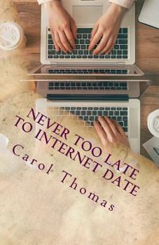 Paperback Never Too Late To Internet Date: A Guide To Finding New Relationships Book