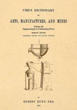Paperback Ure's Dictionary of Arts, Manufactures and Mines; Volume IIa: Daguerreotype to Fulminating Silver Book