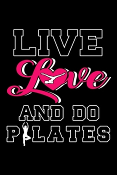 LIVE LOVE AND DO PILATES: Lined Journal, Diary, Notebook, 6x9 inches with 120 Pages.
