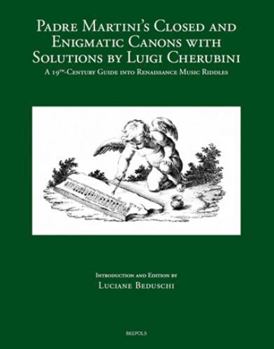 Hardcover Padre Martini's Closed and Enigmatic Canons with Solutions by Luigi Cherubini: A 19th-Century Guide Into Renaissance Music Riddles Book