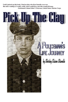 Paperback Pick Up The Clay: A Policeman's Life Journey (Fully-Edited Edition) Book
